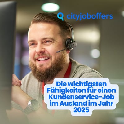 Die wichtigsten Fähigkeiten für einen Kundenservice-Job im Ausland im Jahr 2025