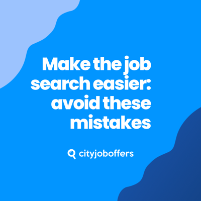 Make the job search easier: avoid these mistakes