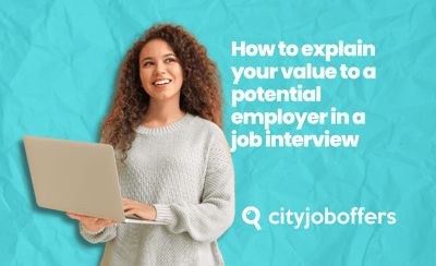 How to explain your value to a potential employer in a job interview