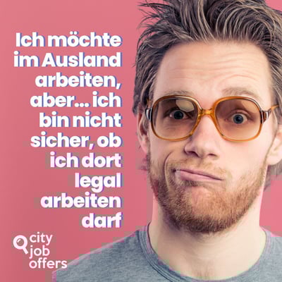 Ich möchte im Ausland arbeiten, aber… ich bin nicht sicher, ob ich dort legal arbeiten darf
