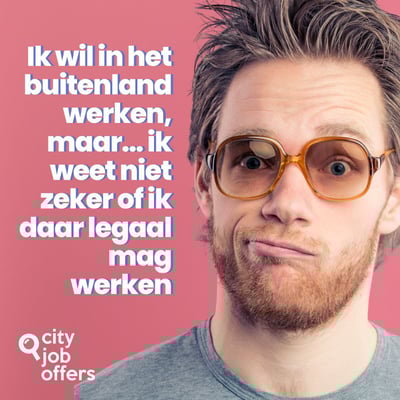Ik wil in het buitenland werken, maar… ik weet niet zeker of ik daar legaal mag werken